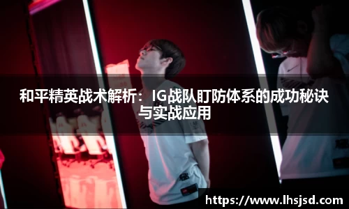 和平精英战术解析：IG战队盯防体系的成功秘诀与实战应用